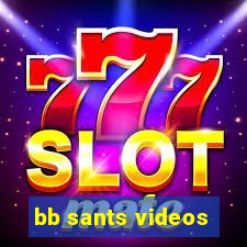 bb sants videos